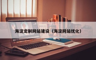 天津海淀定制网站建设（海淀网站优化）